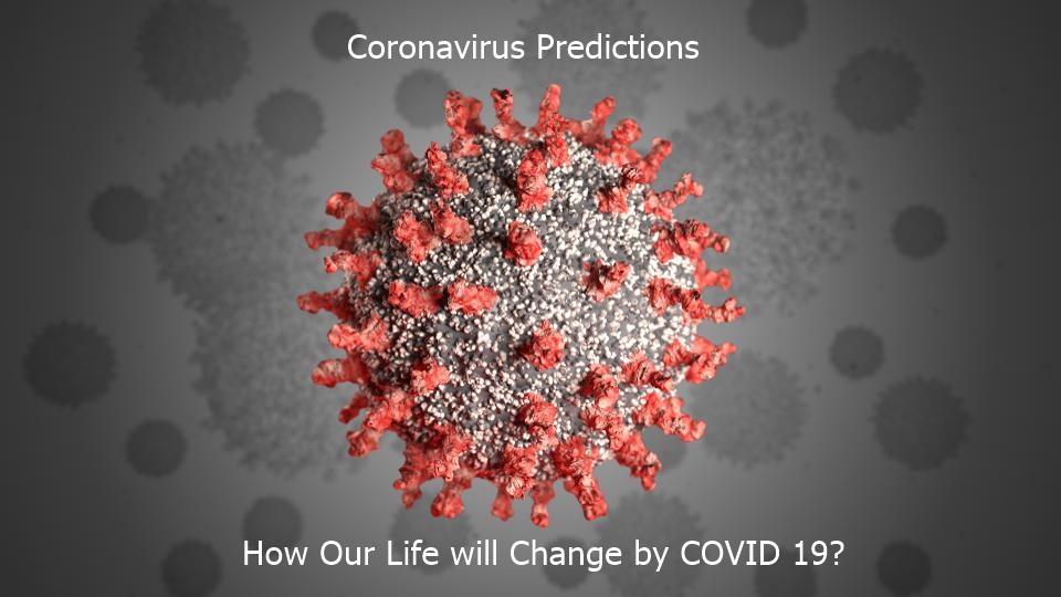 Coronavirus Predictions - How Our Life will Change by COVID 19?